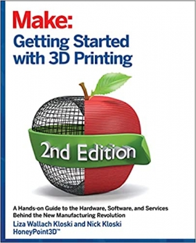 کتاب Getting Started with 3D Printing: A Hands-on Guide to the Hardware, Software, and Services That Make the 3D Printing Ecosystem