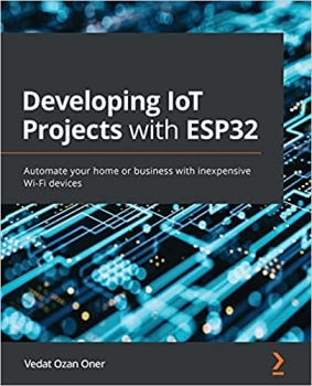 کتاب Developing IoT Projects with ESP32: Automate your home or business with inexpensive Wi-Fi devices