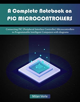 کتاب See all 2 images A Complete Notebook on PIC Microcontrollers: Connecting PIC (Peripheral Interface Controllers) Microcontrollers to Programmable Intelligent Computers with Diagrams
