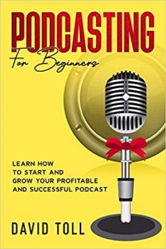 کتاب Podcasting for Beginners: Learn how to Start and Grow your Profitable and Successful Podcast