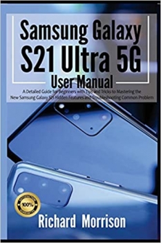 کتاب Samsung Galaxy S21 Ultra 5G User Manual: A Detailed Guide for Beginners with Tips and Tricks to Mastering the New Samsung Galaxy S21 Hidden Features and Troubleshooting Common Problem