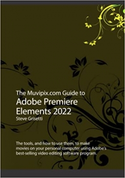 کتاب The Muvipix.com Guide to Adobe Premiere Elements 2022: The tools and how to use them to make movies on with Adobe’s best-selling software