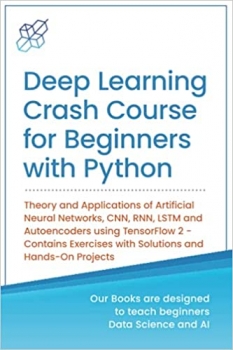 کتاب Deep Learning Crash Course for Beginners with Python: Theory and Applications of Artificial Neural Networks, CNN, RNN, LSTM and Autoencoders using … with Solutions and Hands-On Projects