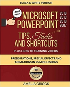 کتاب Microsoft PowerPoint 2016 2013 2010 2007 Tips Tricks and Shortcuts (Black & White Version): Presentations, Special Effects and Animations in 25 … (Easy Learning Microsoft Office How-To Books)